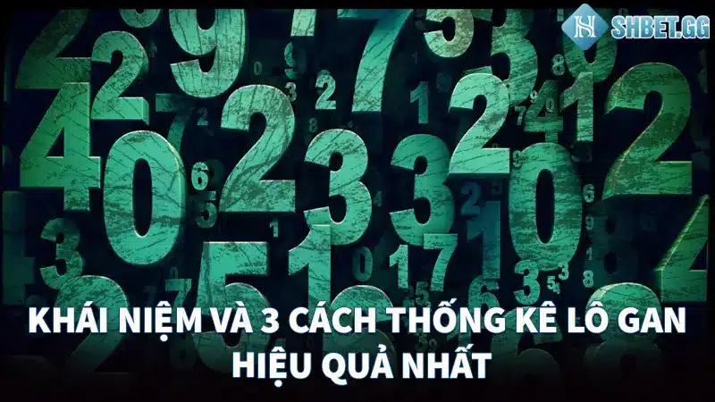 Khái Niệm Và 3 Cách Thống Kê Lô Gan Hiệu Quả Nhất