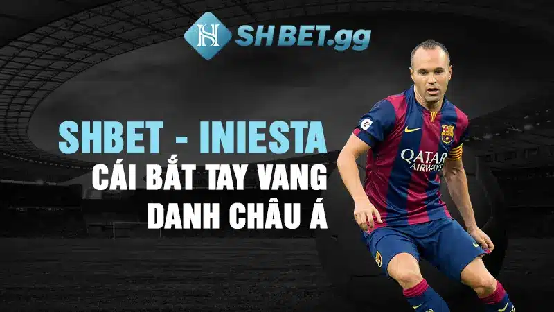 Shbet - Iniesta cái bắt tay vang danh Châu Á