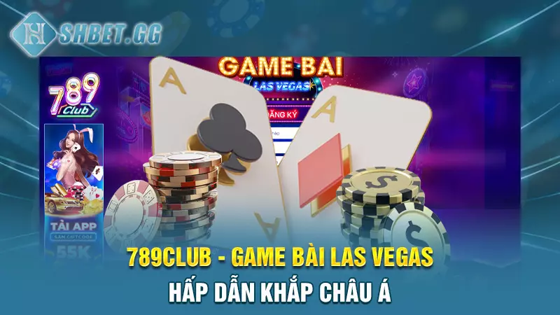 789club - Game bài Las Vegas hấp dẫn khắp Châu Á