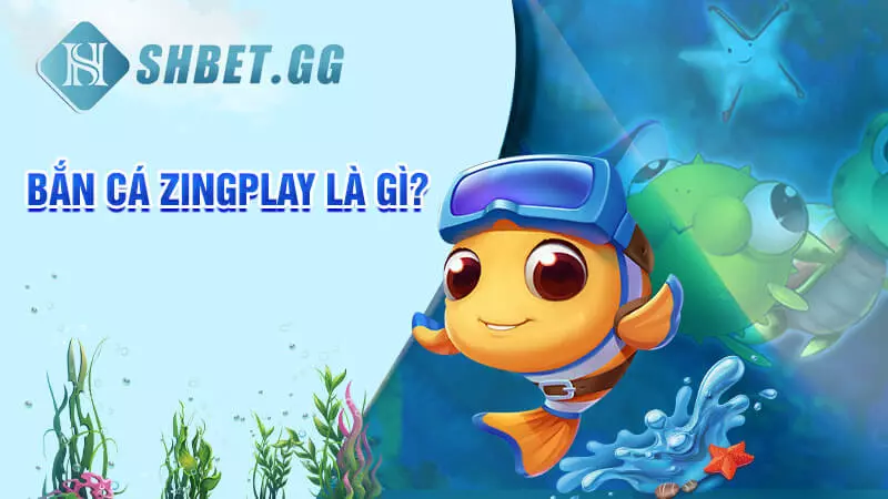 Bắn cá Zingplay là gì?