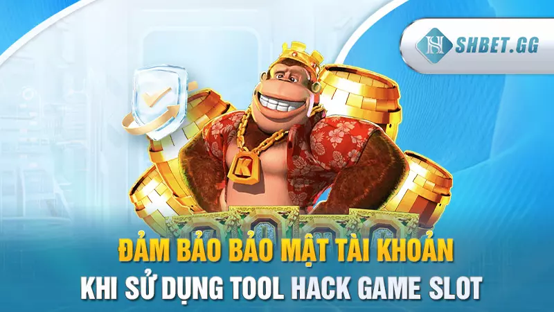 Đảm bảo bảo mật tài khoản khi sử dụng tool hack game slot