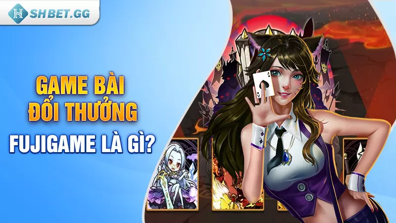 Game bài đổi thưởng Fujigame là gì?