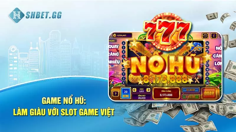 Game nổ hũ: Làm giàu với Slot Game Việt