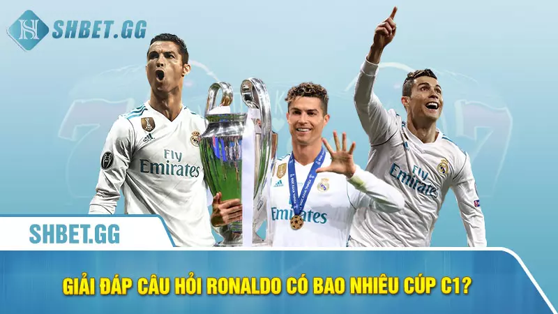 Giải đáp câu hỏi Ronaldo có bao nhiêu cúp c1?