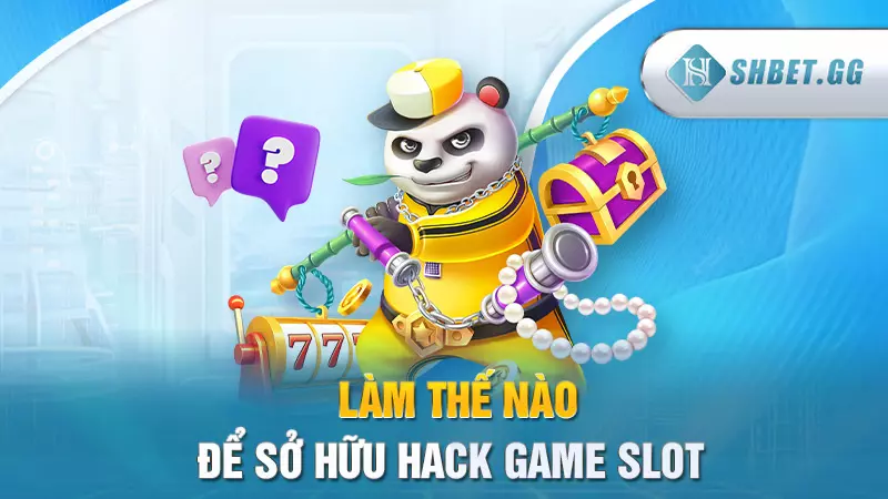 Làm thế nào để sở hữu hack game slot