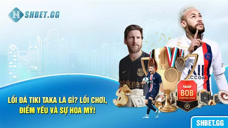 Lối đá Tiki Taka là gì? Lối chơi, điểm yếu và sự hoa mỹ!