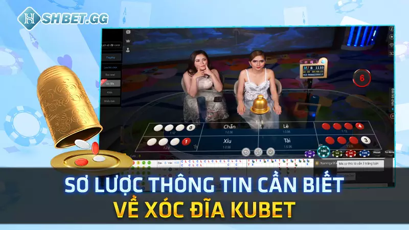 Sơ lược thông tin cần biết về Xóc Đĩa Kubet