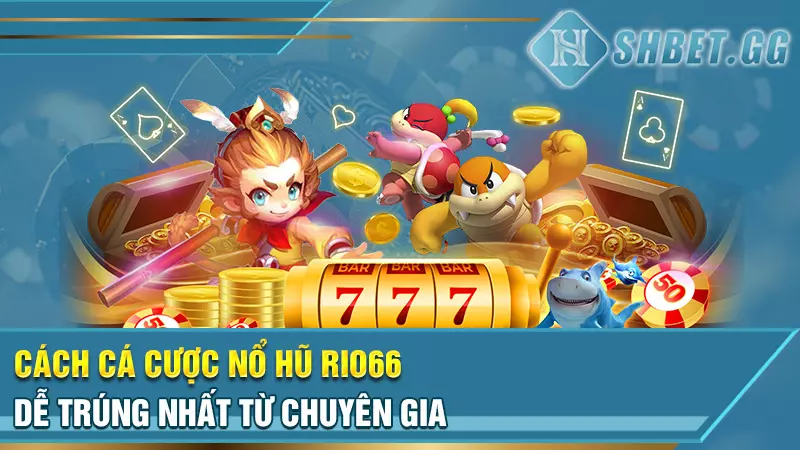 Cách cá cược nổ hũ Rio66 dễ trúng nhất từ chuyên gia