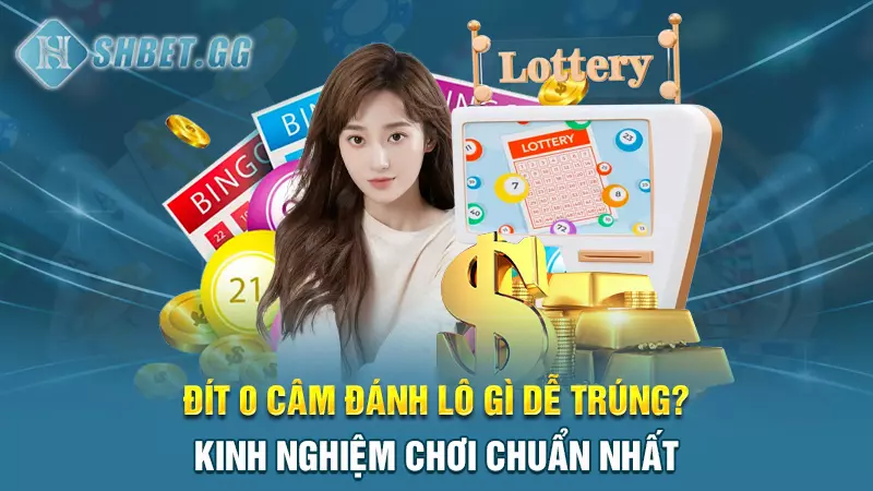 Đít 0 câm đánh lô gì dễ trúng? Kinh nghiệm chơi chuẩn nhất