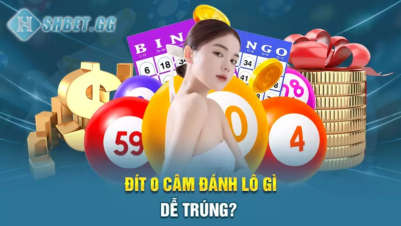 Đít 0 câm đánh lô gì dễ trúng?