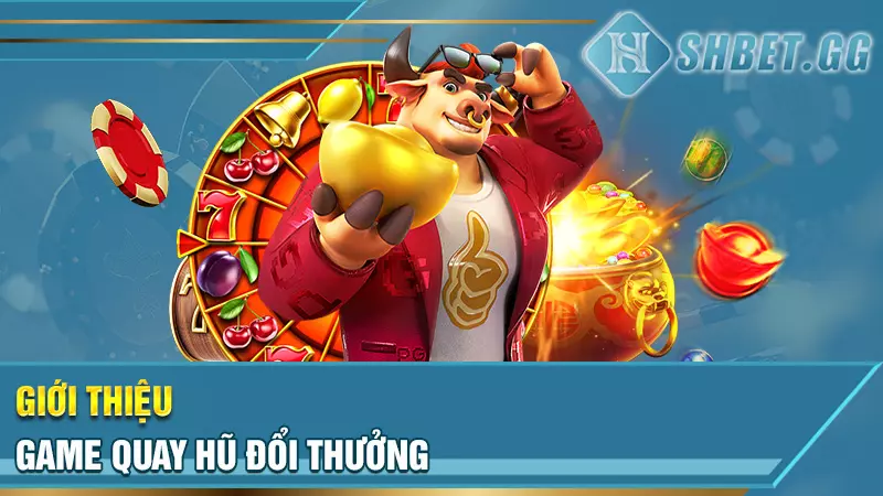 Giới thiệu game quay hũ đổi thưởng