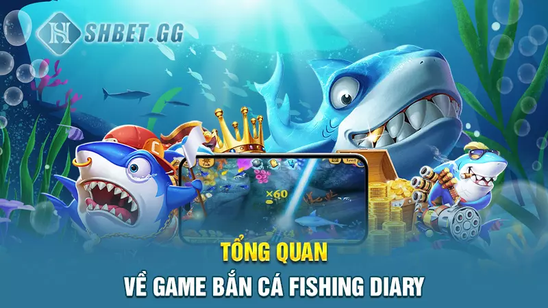 Tổng quan về game bắn cá Fishing Diary