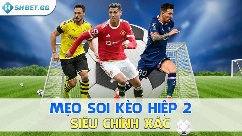 Mẹo soi kèo hiệp 2 siêu chính xác