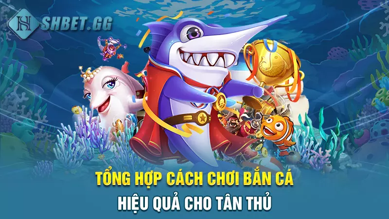 Tổng hợp cách chơi bắn cá hiệu quả cho tân thủ