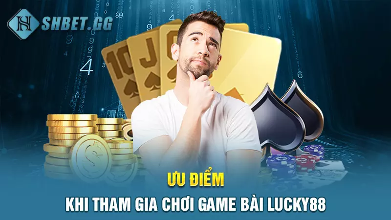 Ưu điểm khi tham gia chơi game bài lucky88