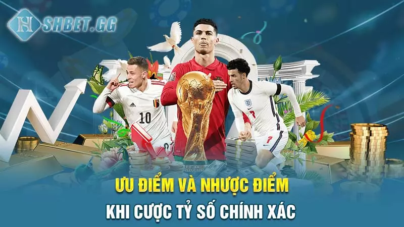 Ưu điểm và nhược điểm khi cược tỷ số chính xác