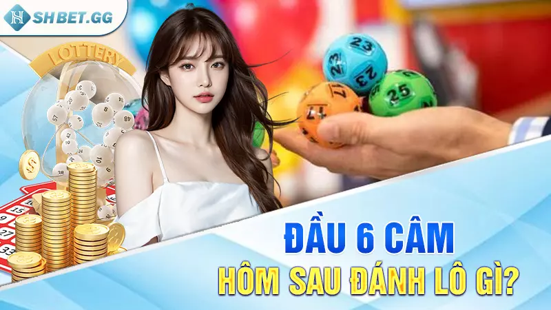 Đầu 6 câm hôm sau đánh lô gì?