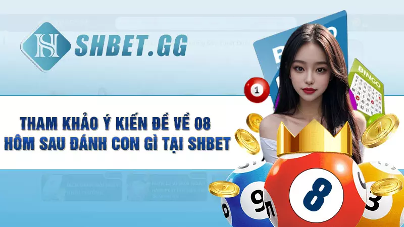 Tham khảo ý kiến đề về 08 hôm sau đánh con gì tại SHBET