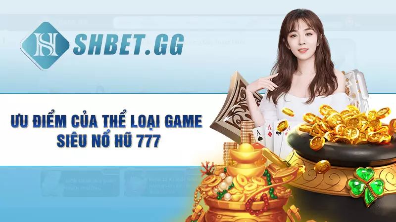 Ưu điểm của thể loại game siêu nổ hũ 777