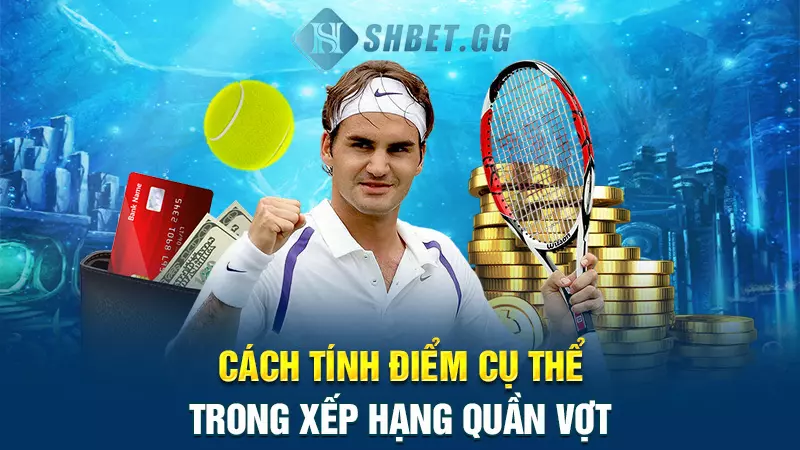 Cách tính điểm cụ thể trong xếp hạng quần vợt