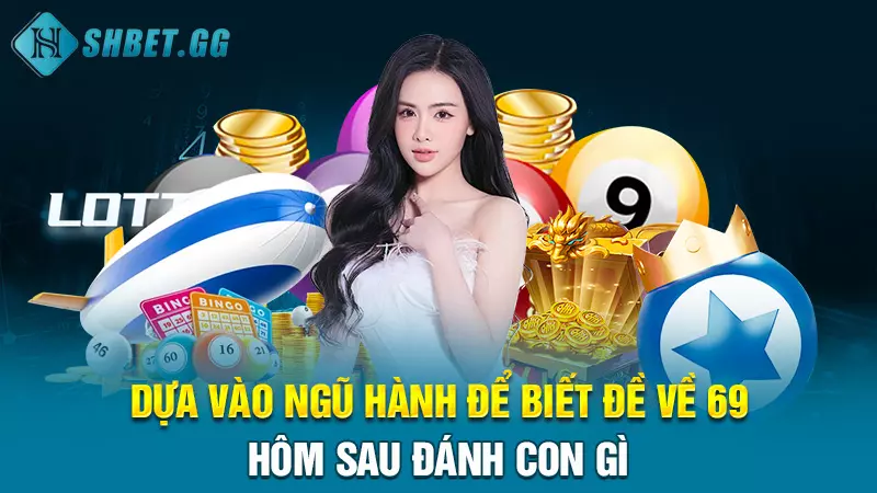 Dựa vào ngũ hành để biết đề về 69 hôm sau đánh con gì