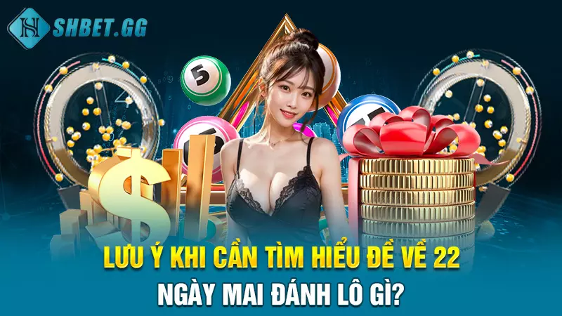 Lưu ý khi cần tìm hiểu đề về 22 ngày mai đánh lô gì?