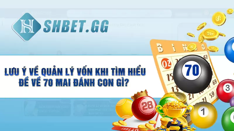 Lưu ý về quản lý vốn khi tìm hiểu đề về 70 mai đánh con gì?