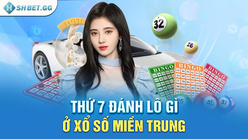 Thứ 7 đánh lô gì ở xổ số miền Trung