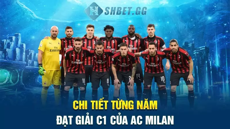 Chi tiết từng năm đạt giải C1 của AC Milan