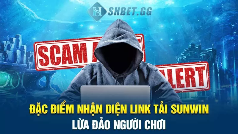 Đặc điểm nhận diện link tải Sunwin lừa đảo người chơi