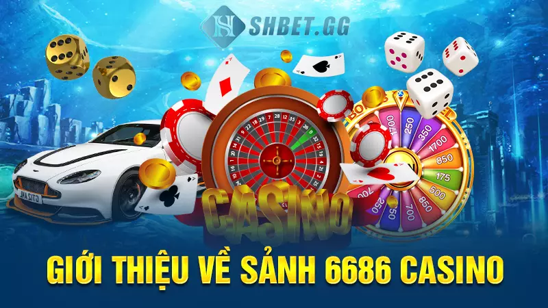 Giới thiệu về sảnh 6686 casino